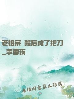 老祖宗蘇醒后成了把刀